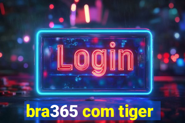 bra365 com tiger