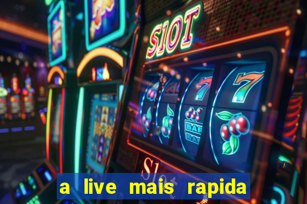 a live mais rapida do mundo