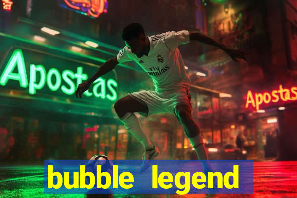 bubble legend ganhar dinheiro