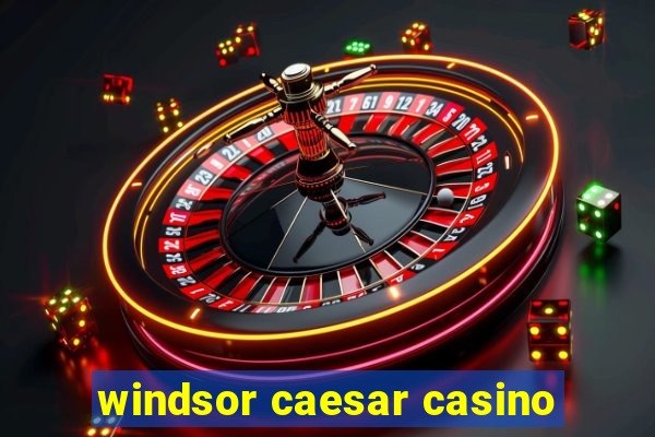 windsor caesar casino