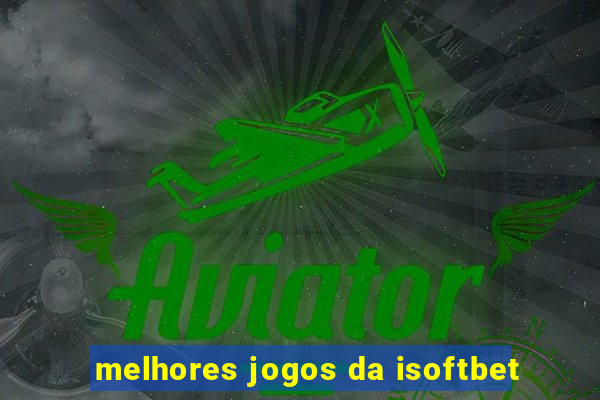 melhores jogos da isoftbet