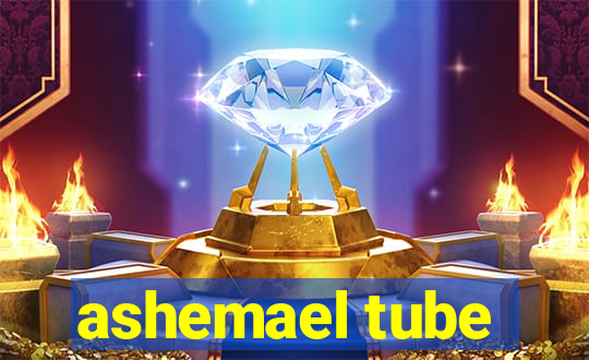 ashemael tube