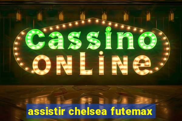 assistir chelsea futemax