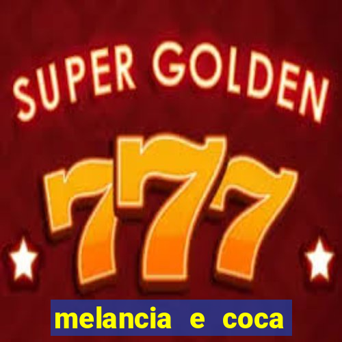 melancia e coca cola faz mal