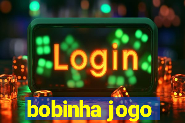 bobinha jogo