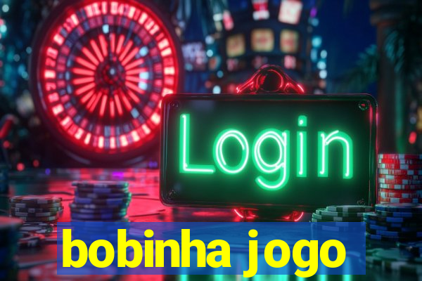 bobinha jogo