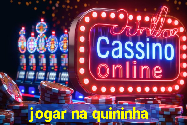 jogar na quininha