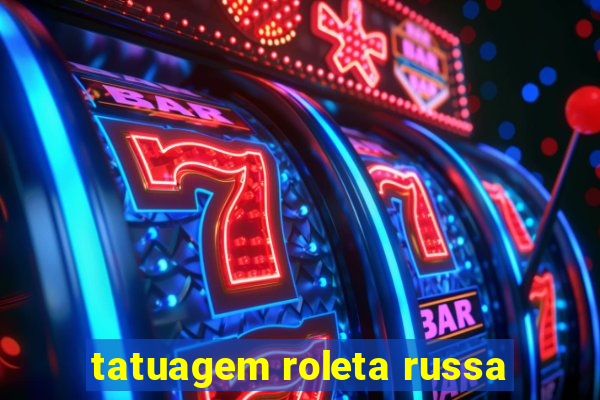 tatuagem roleta russa