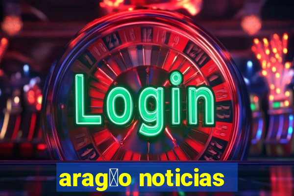 arag茫o noticias