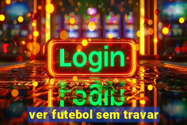 ver futebol sem travar