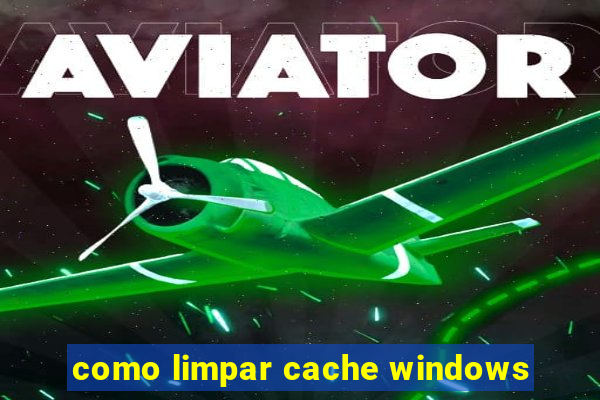 como limpar cache windows