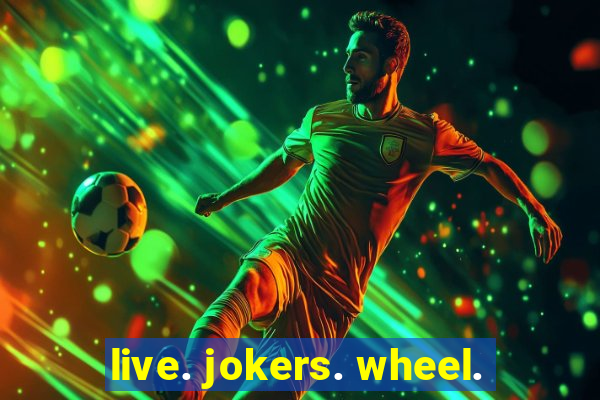 live. jokers. wheel.