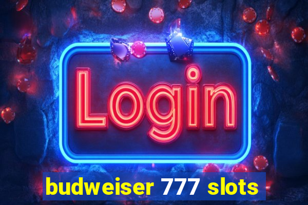 budweiser 777 slots