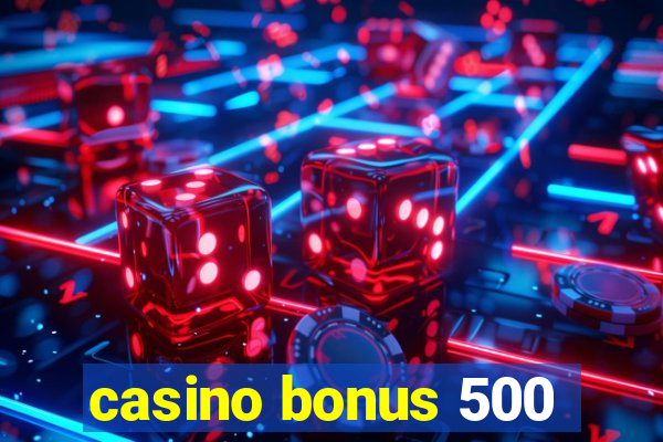 casino bonus 500