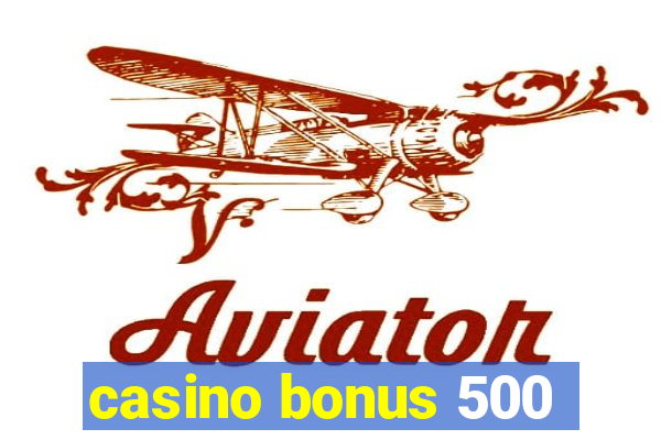 casino bonus 500