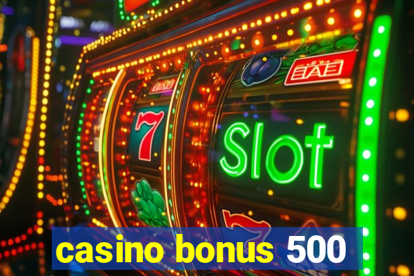 casino bonus 500