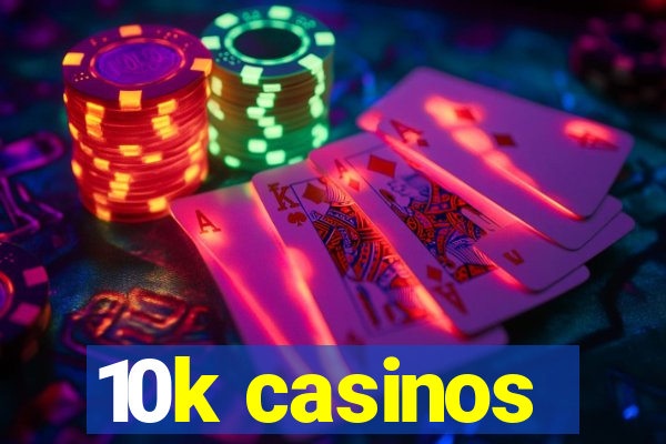 10k casinos