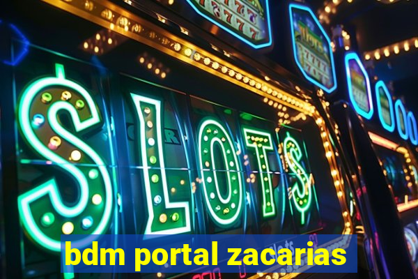 bdm portal zacarias