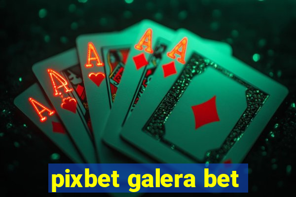 pixbet galera bet