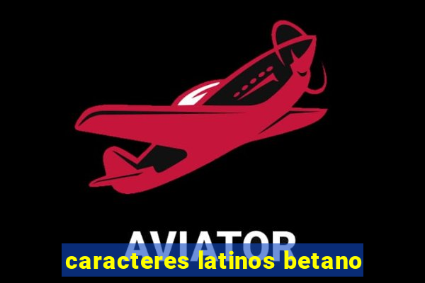 caracteres latinos betano