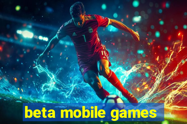 beta mobile games