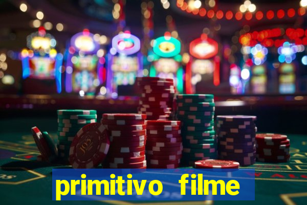 primitivo filme completo dublado mega filmes