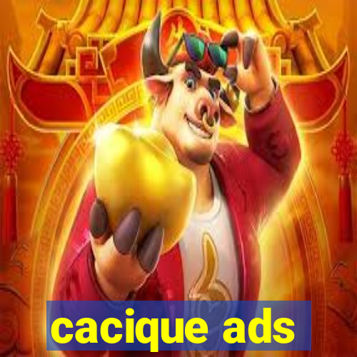 cacique ads