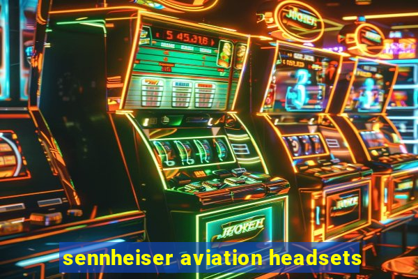 sennheiser aviation headsets