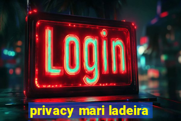 privacy mari ladeira