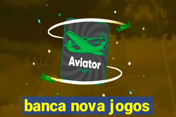 banca nova jogos