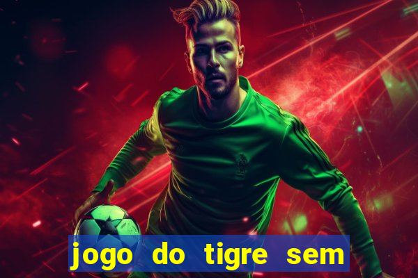 jogo do tigre sem deposito minimo