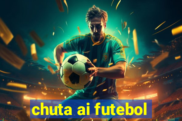 chuta ai futebol