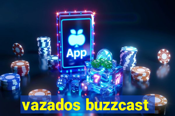 vazados buzzcast