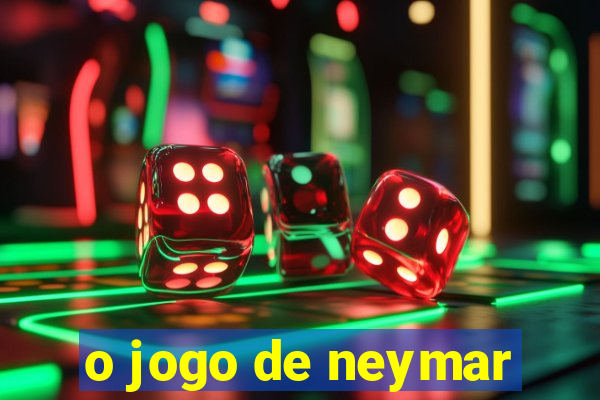 o jogo de neymar