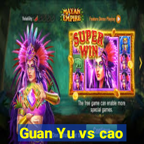 Guan Yu vs cao