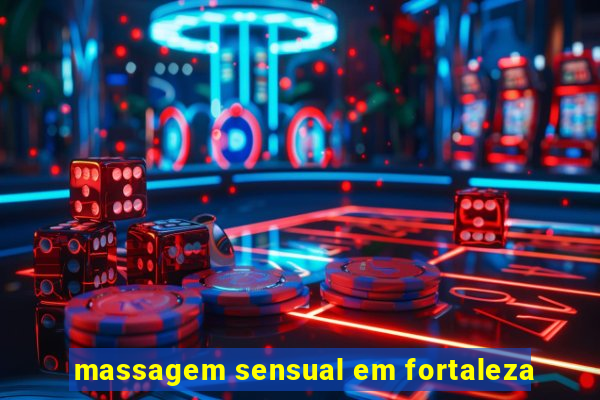 massagem sensual em fortaleza