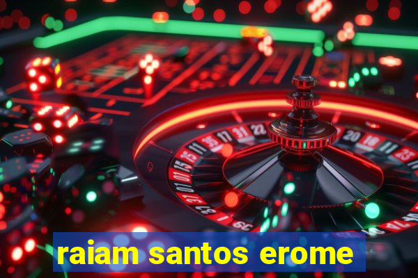 raiam santos erome