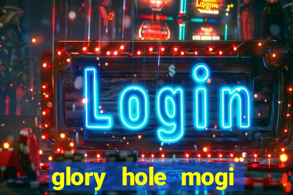 glory hole mogi das cruzes