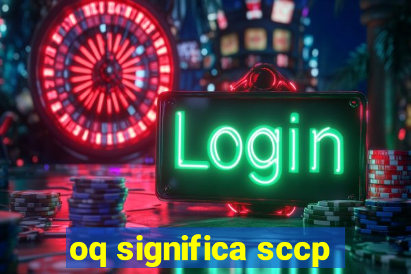 oq significa sccp