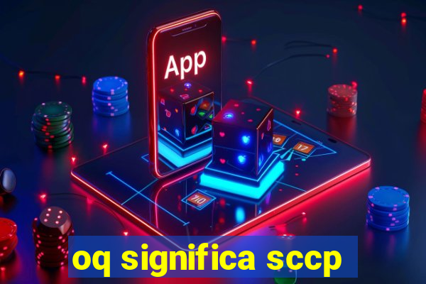 oq significa sccp