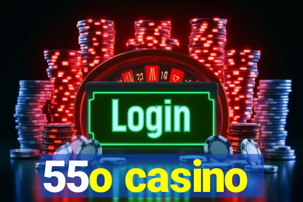 55o casino