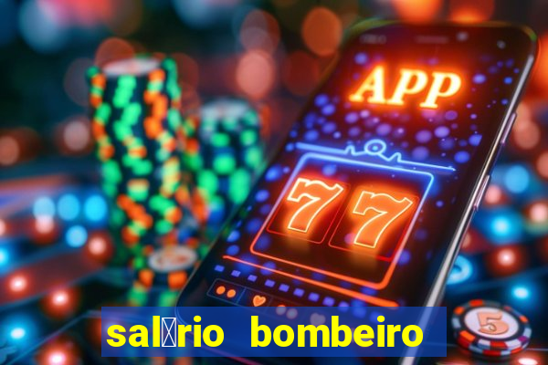 sal谩rio bombeiro militar bahia