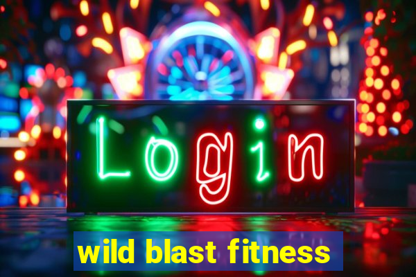 wild blast fitness