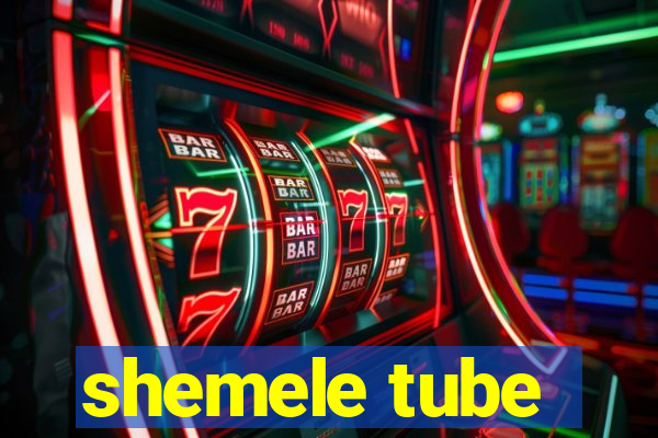 shemele tube