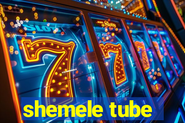 shemele tube