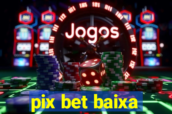 pix bet baixa