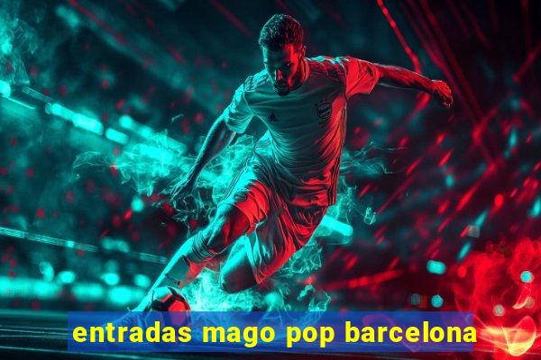 entradas mago pop barcelona