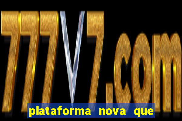 plataforma nova que ta pagando