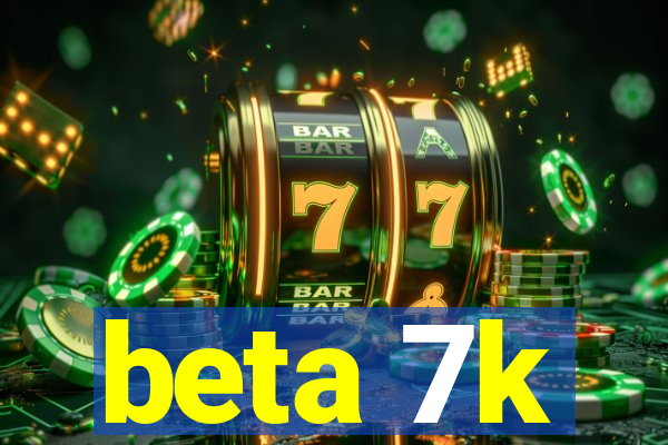 beta 7k