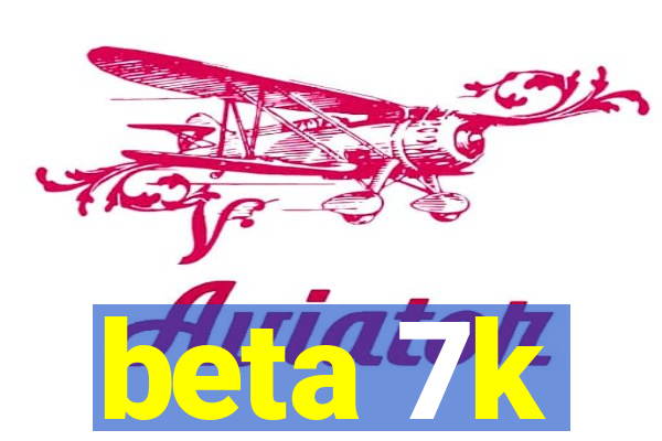 beta 7k